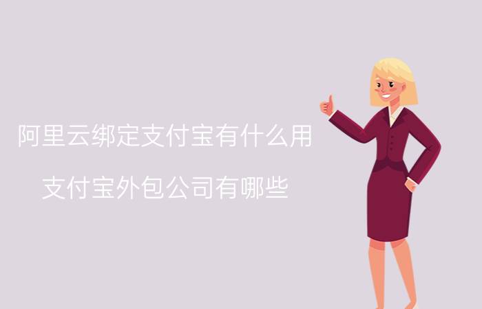 阿里云绑定支付宝有什么用 支付宝外包公司有哪些？